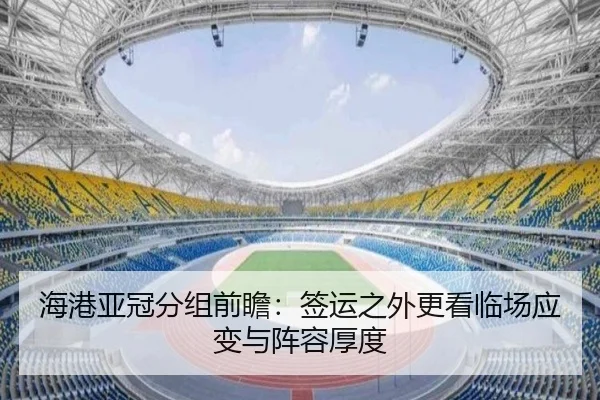 海港亚冠分组前瞻：签运之外更看临场应变与阵容厚度